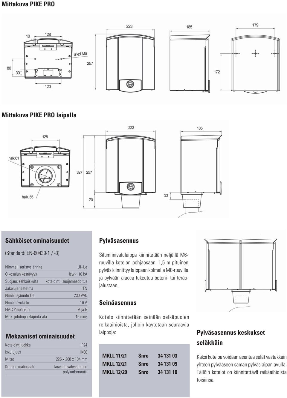 johdinpoikkipinta-ala 16 mm 2 Mekaaniset ominaisuudet Kotelointiluokka Iskulujuus Mitat Kotelon materiaali IP24 IK08 225 x 268 x 184 mm lasikuituvahvisteinen polykarbonaatti Pylväsasennus