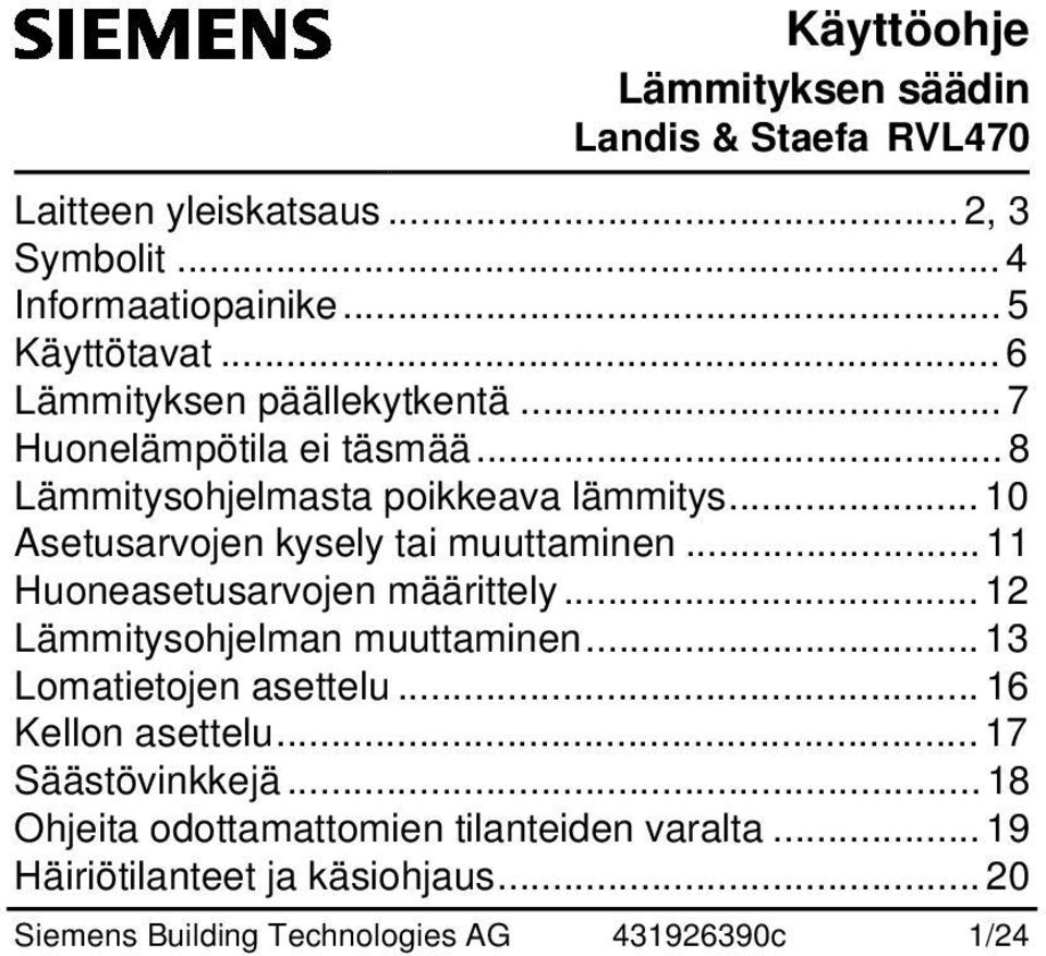 .. 10 Asetusarvojen kysely tai muuttaminen... 11 Huoneasetusarvojen määrittely... 12 Lämmitysohjelman muuttaminen... 13 Lomatietojen asettelu.