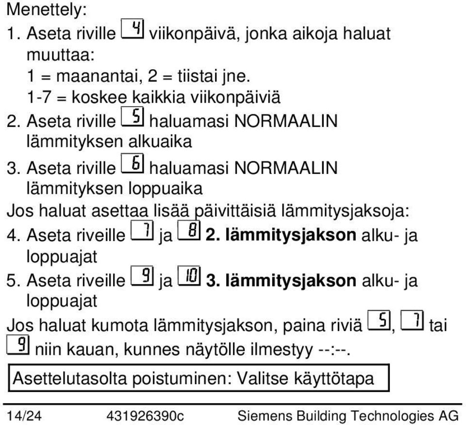 Aseta riville haluamasi NORMAALIN lämmityksen loppuaika Jos haluat asettaa lisää päivittäisiä lämmitysjaksoja: 4. Aseta riveille ja 2.