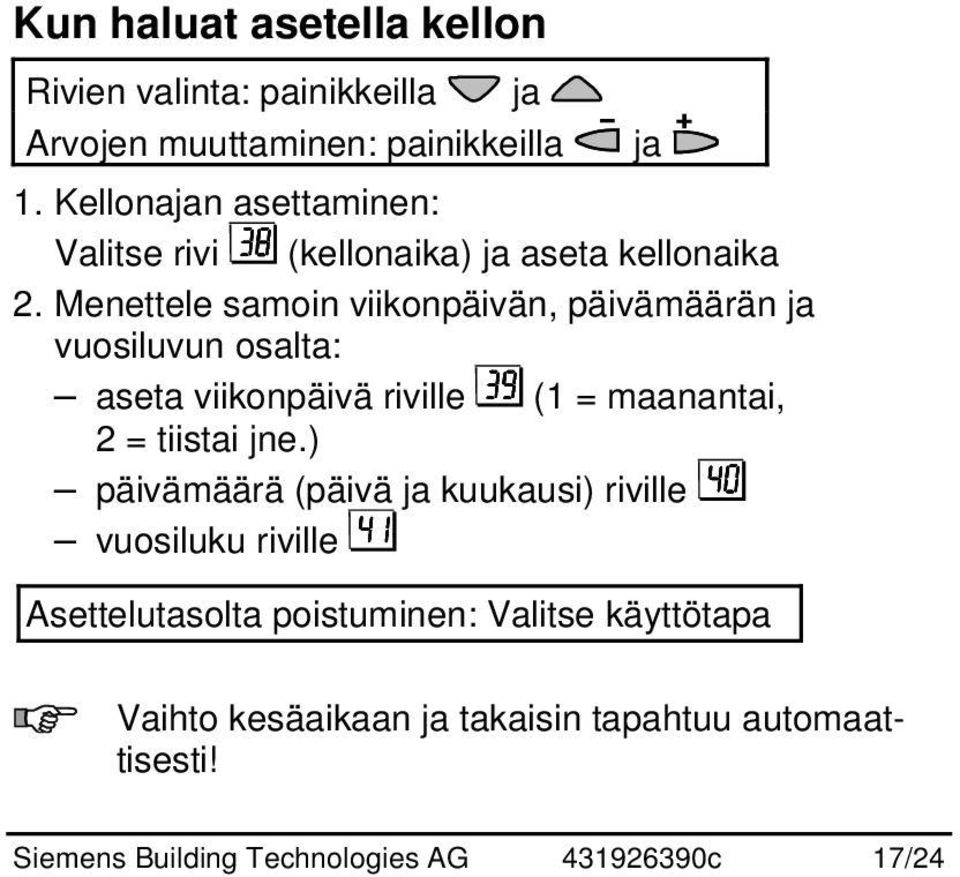 Menettele samoin viikonpäivän, päivämäärän ja vuosiluvun osalta: aseta viikonpäivä riville (1 = maanantai, 2 = tiistai jne.