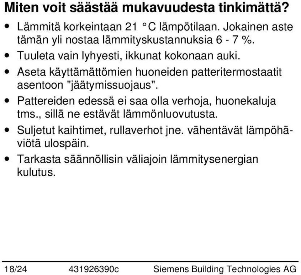 Aseta käyttämättömien huoneiden patteritermostaatit asentoon "jäätymissuojaus".