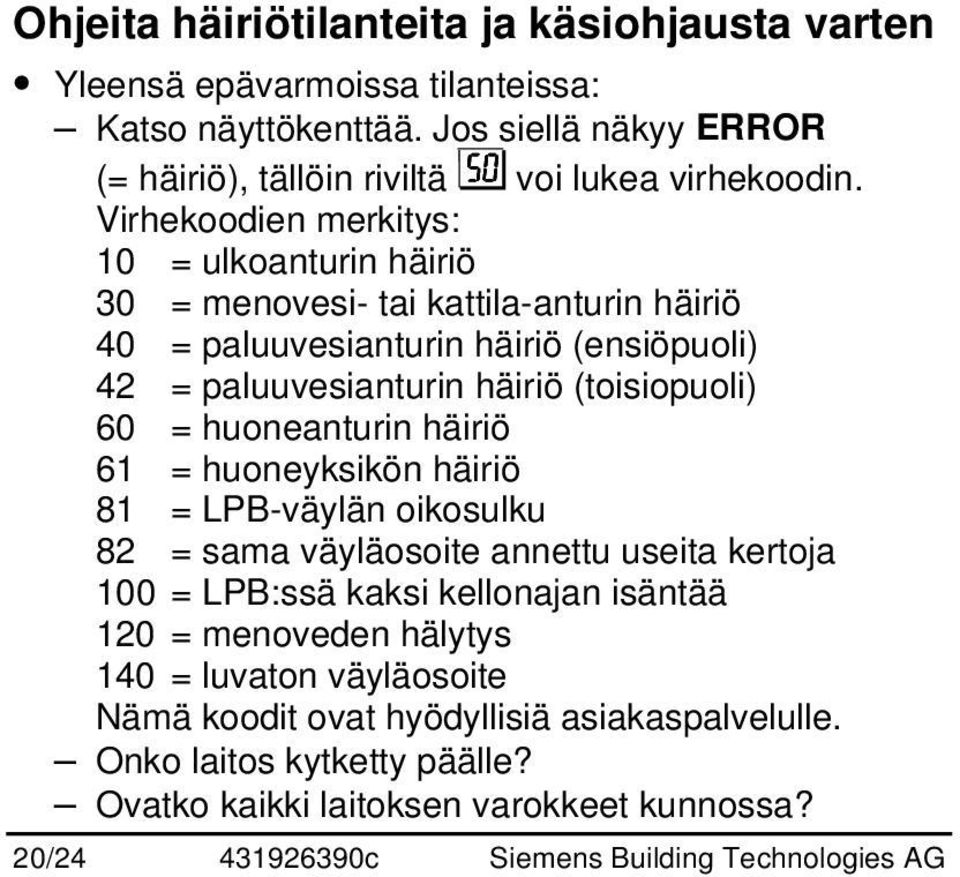 huoneanturin häiriö 61 = huoneyksikön häiriö 81 = LPB-väylän oikosulku 82 = sama väyläosoite annettu useita kertoja 100 = LPB:ssä kaksi kellonajan isäntää 120 = menoveden hälytys 140