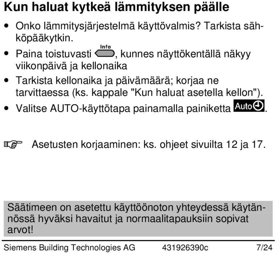 (ks. kappale "Kun haluat asetella kellon"). Valitse AUTO-käyttötapa painamalla painiketta. Asetusten korjaaminen: ks.