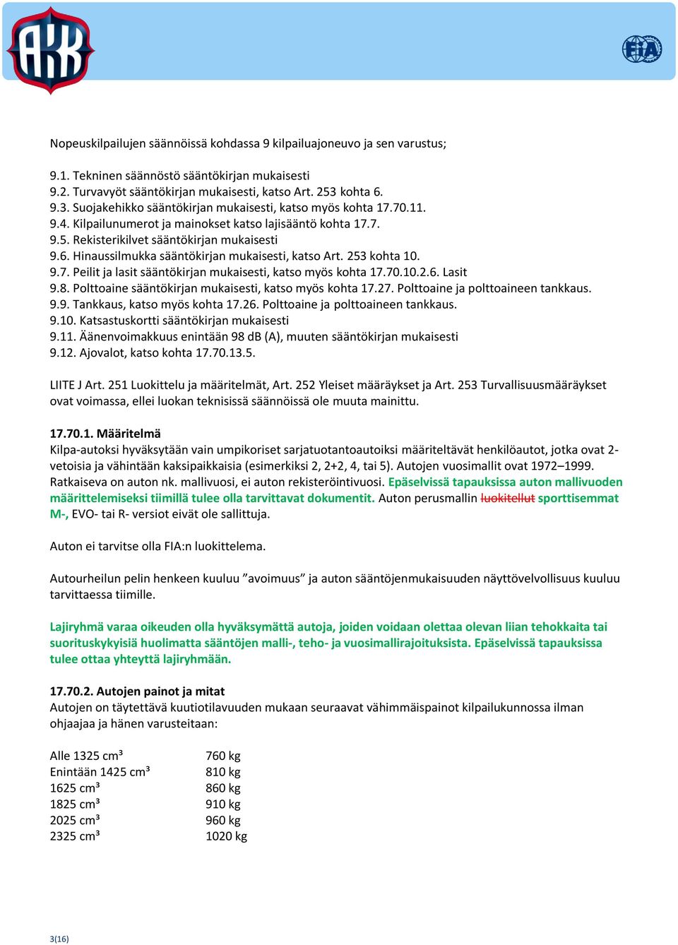 253 kohta 10. 9.7. Peilit ja lasit sääntökirjan mukaisesti, katso myös kohta 17.70.10.2.6. Lasit 9.8. Polttoaine sääntökirjan mukaisesti, katso myös kohta 17.27. Polttoaine ja polttoaineen tankkaus.