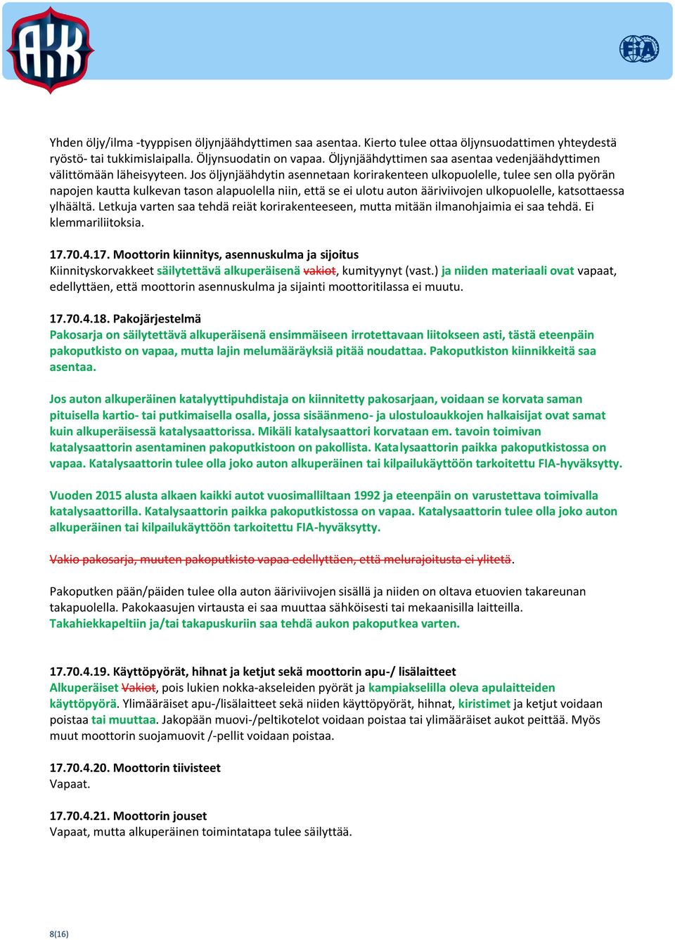 Jos öljynjäähdytin asennetaan korirakenteen ulkopuolelle, tulee sen olla pyörän napojen kautta kulkevan tason alapuolella niin, että se ei ulotu auton ääriviivojen ulkopuolelle, katsottaessa ylhäältä.