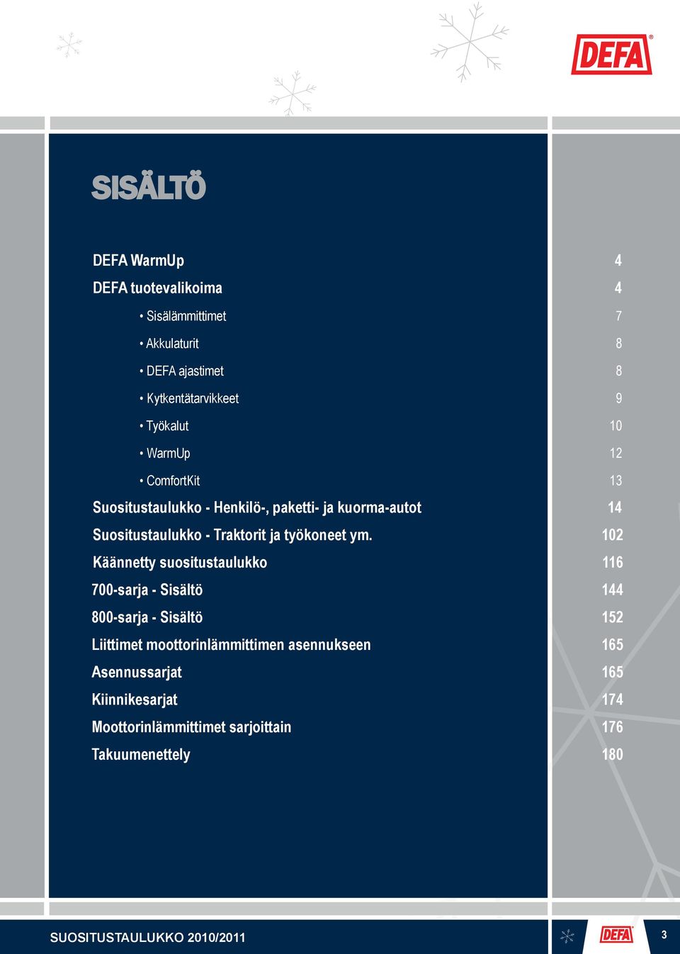 Käännetty suositustaulukko 700-sarja - Sisältö 800-sarja - Sisältö Liittimet moottorinlämmittimen asennukseen Asennussarjat