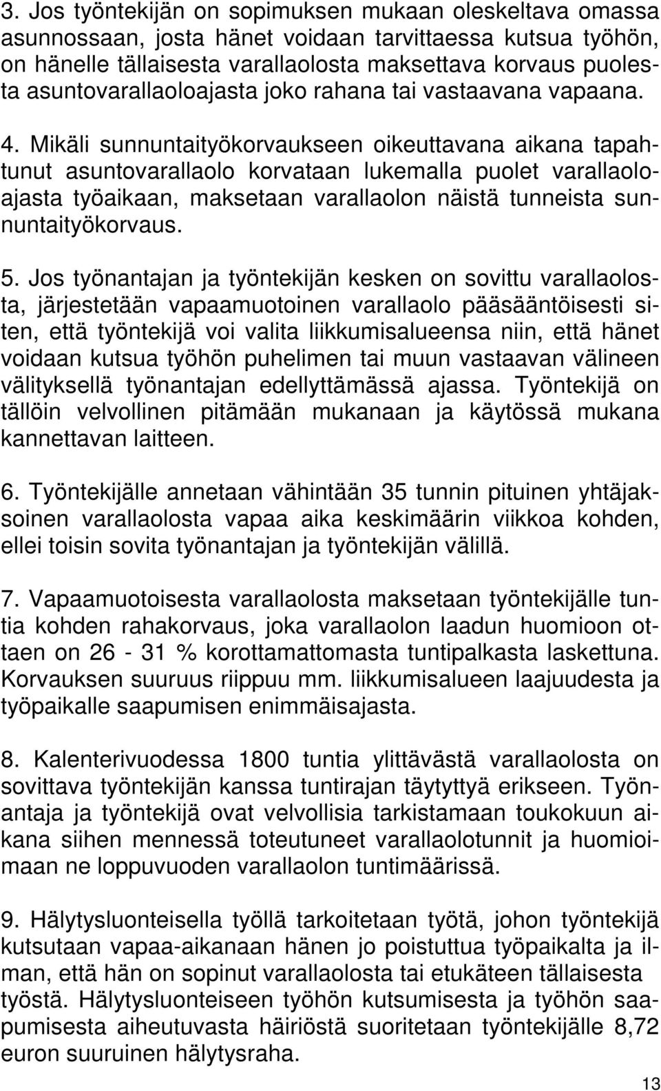 Mikäli sunnuntaityökorvaukseen oikeuttavana aikana tapahtunut asuntovarallaolo korvataan lukemalla puolet varallaoloajasta työaikaan, maksetaan varallaolon näistä tunneista sunnuntaityökorvaus. 5.