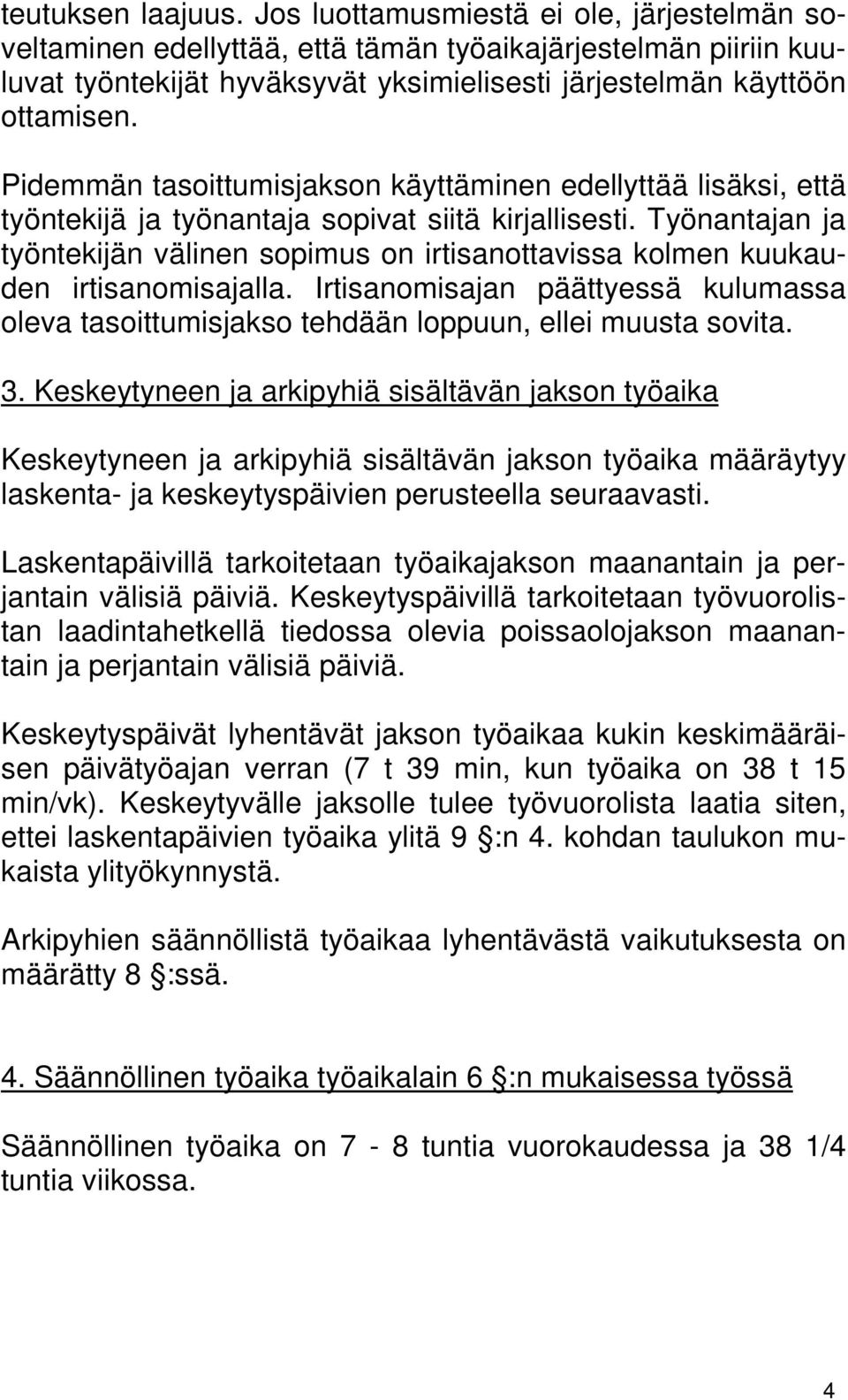 Pidemmän tasoittumisjakson käyttäminen edellyttää lisäksi, että työntekijä ja työnantaja sopivat siitä kirjallisesti.