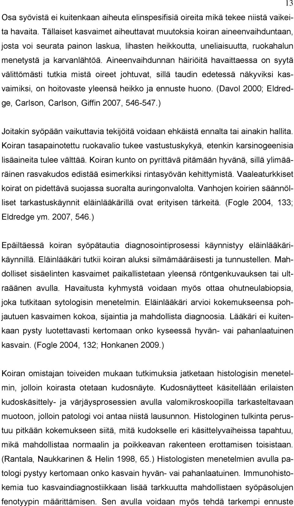 Aineenvaihdunnan häiriöitä havaittaessa on syytä välittömästi tutkia mistä oireet johtuvat, sillä taudin edetessä näkyviksi kasvaimiksi, on hoitovaste yleensä heikko ja ennuste huono.