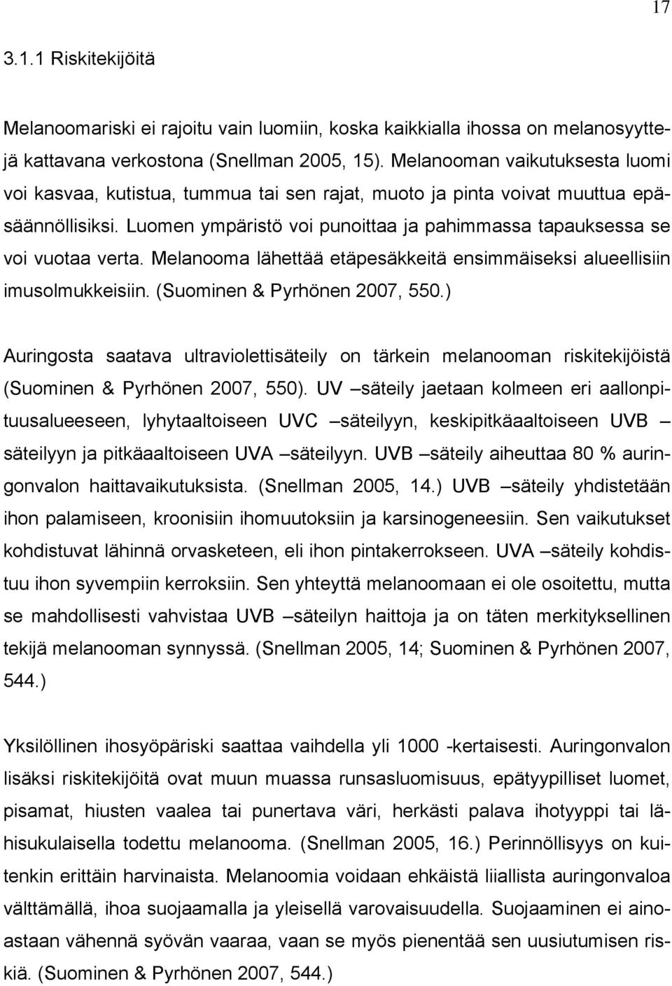 Luomen ympäristö voi punoittaa ja pahimmassa tapauksessa se voi vuotaa verta. Melanooma lähettää etäpesäkkeitä ensimmäiseksi alueellisiin imusolmukkeisiin. (Suominen & Pyrhönen 2007, 550.