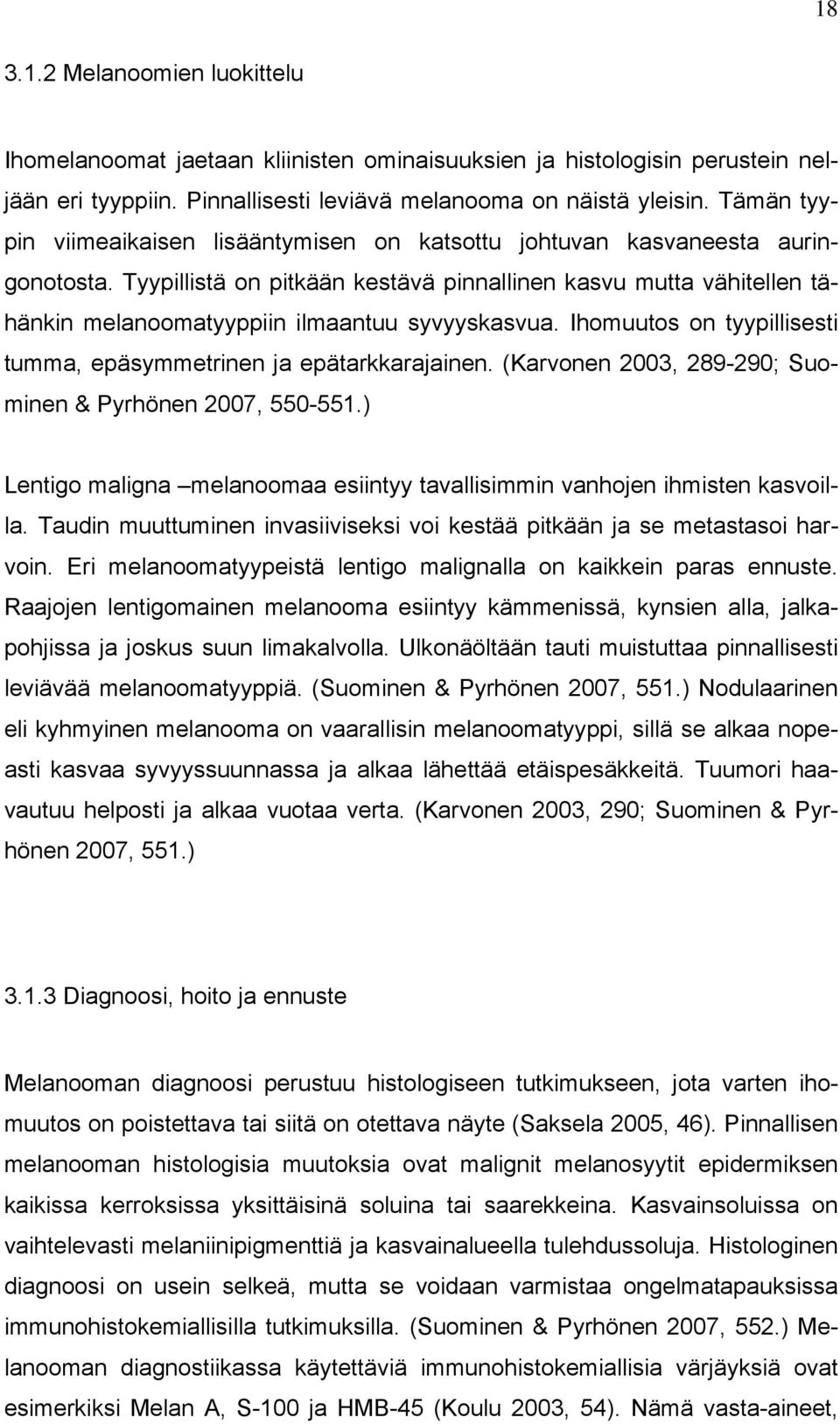 Tyypillistä on pitkään kestävä pinnallinen kasvu mutta vähitellen tähänkin melanoomatyyppiin ilmaantuu syvyyskasvua. Ihomuutos on tyypillisesti tumma, epäsymmetrinen ja epätarkkarajainen.