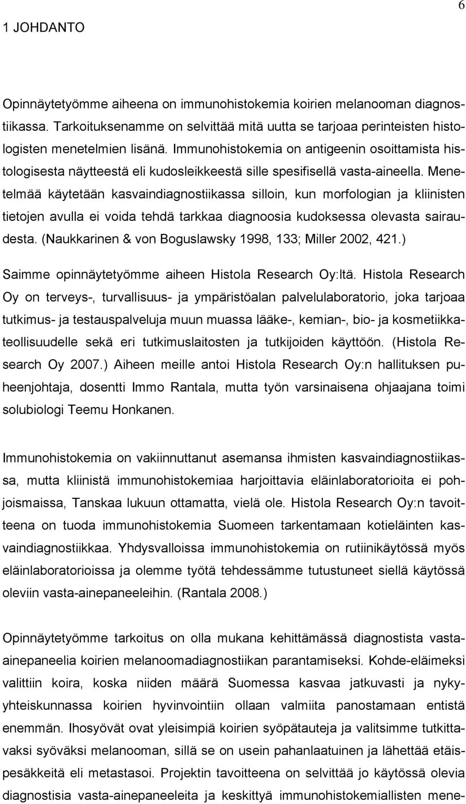 Menetelmää käytetään kasvaindiagnostiikassa silloin, kun morfologian ja kliinisten tietojen avulla ei voida tehdä tarkkaa diagnoosia kudoksessa olevasta sairaudesta.