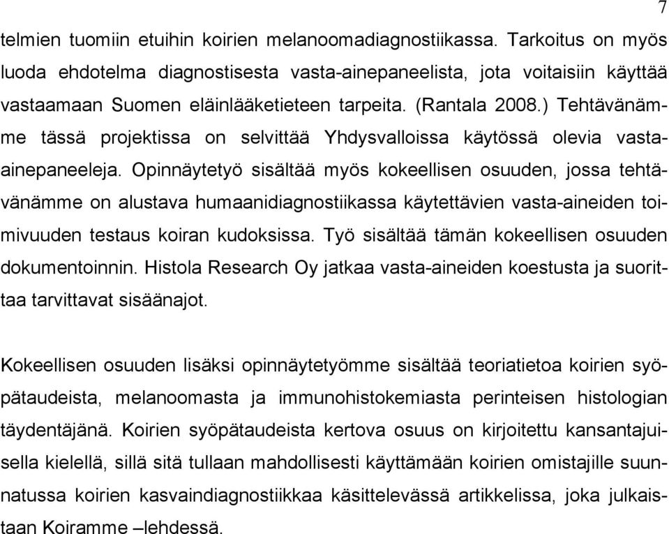 Opinnäytetyö sisältää myös kokeellisen osuuden, jossa tehtävänämme on alustava humaanidiagnostiikassa käytettävien vasta-aineiden toimivuuden testaus koiran kudoksissa.