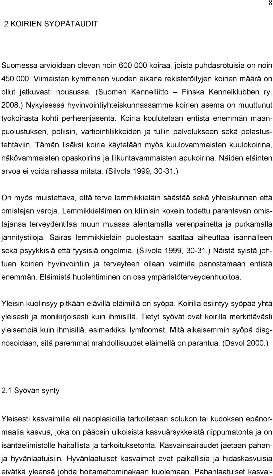 ) Nykyisessä hyvinvointiyhteiskunnassamme koirien asema on muuttunut työkoirasta kohti perheenjäsentä.