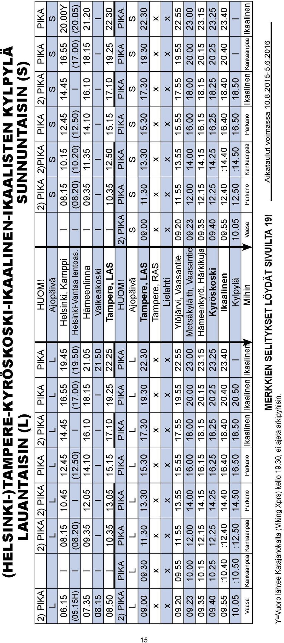 50) l (17.00) (19.50) Helsinki-Vantaa lentoas. l (08.20) (10.20) (12.50) l (17.00) (20.05) 07.35 I 09.35 12.05 14.10 16.10 18.15 21.05 Hämeenlinna l 09.35 11.35 14.10 16.10 18.15 21.20 08.