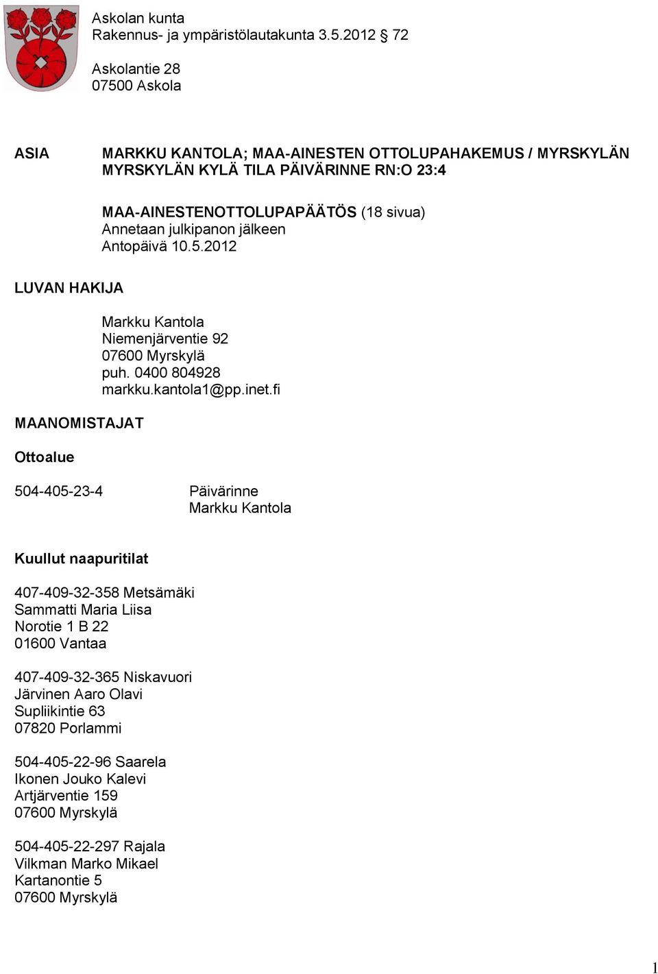 julkipanon jälkeen Antopäivä 10.5.2012 LUVAN HAKIJA MAANOMISTAJAT Ottoalue Markku Kantola Niemenjärventie 92 07600 Myrskylä puh. 0400 804928 markku.kantola1@pp.inet.