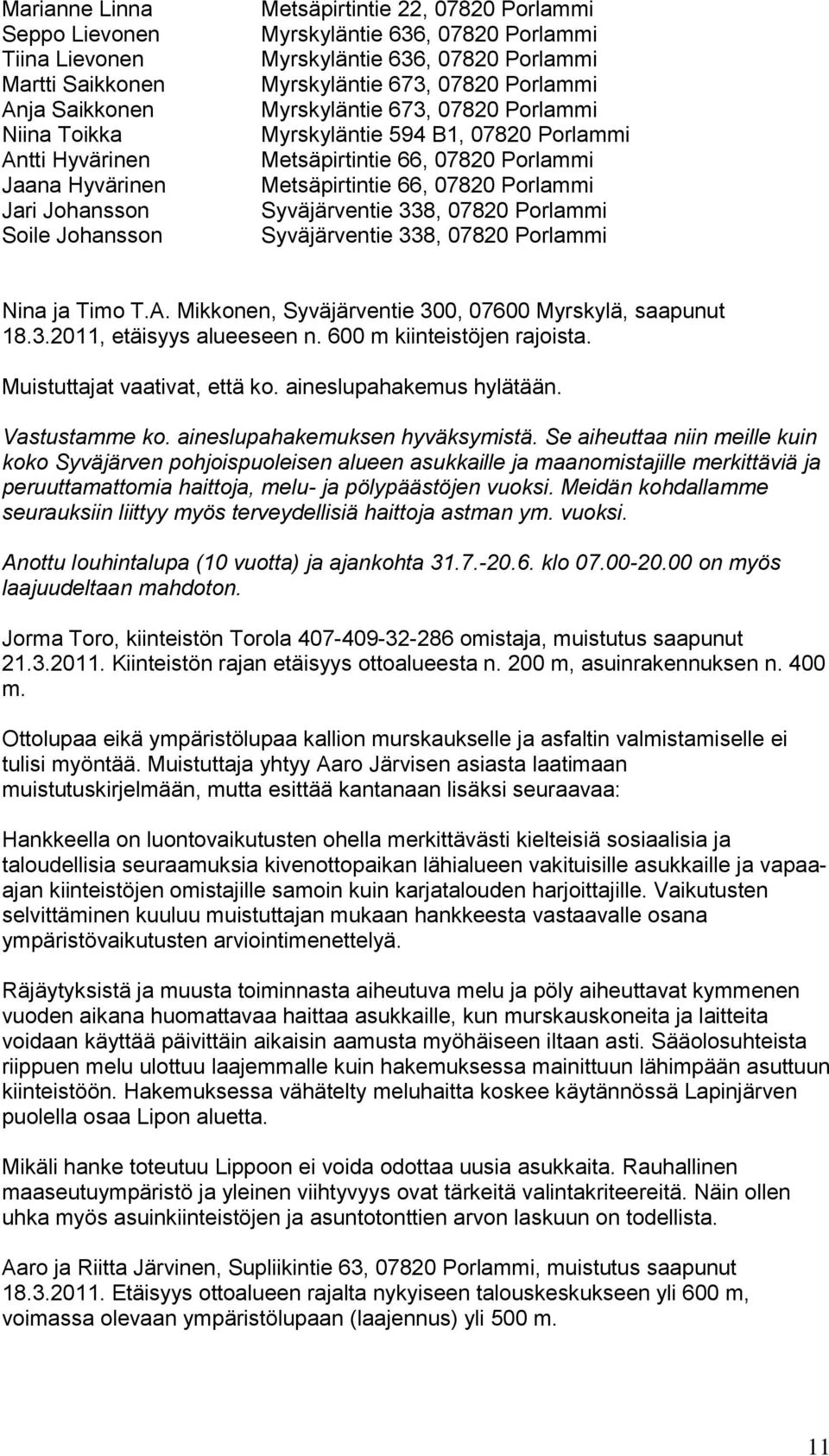 Metsäpirtintie 66, 07820 Porlammi Syväjärventie 338, 07820 Porlammi Syväjärventie 338, 07820 Porlammi Nina ja Timo T.A. Mikkonen, Syväjärventie 300, 07600 Myrskylä, saapunut 18.3.2011, etäisyys alueeseen n.