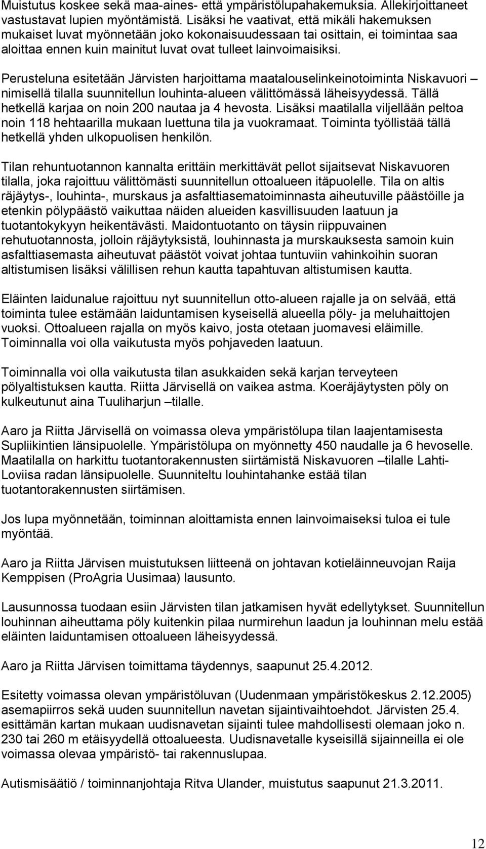 Perusteluna esitetään Järvisten harjoittama maatalouselinkeinotoiminta Niskavuori nimisellä tilalla suunnitellun louhinta-alueen välittömässä läheisyydessä.