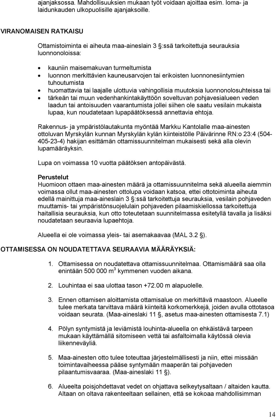 luonnonesiintymien tuhoutumista huomattavia tai laajalle ulottuvia vahingollisia muutoksia luonnonolosuhteissa tai tärkeän tai muun vedenhankintakäyttöön soveltuvan pohjavesialueen veden laadun tai