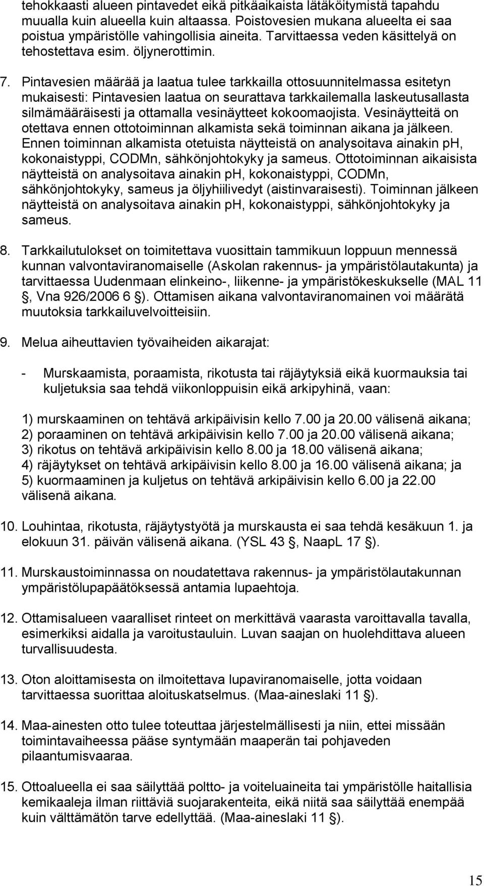Pintavesien määrää ja laatua tulee tarkkailla ottosuunnitelmassa esitetyn mukaisesti: Pintavesien laatua on seurattava tarkkailemalla laskeutusallasta silmämääräisesti ja ottamalla vesinäytteet