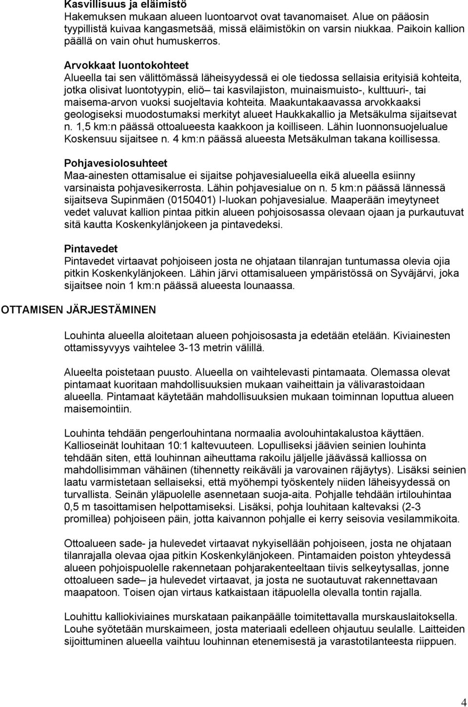 Arvokkaat luontokohteet Alueella tai sen välittömässä läheisyydessä ei ole tiedossa sellaisia erityisiä kohteita, jotka olisivat luontotyypin, eliö tai kasvilajiston, muinaismuisto-, kulttuuri-, tai