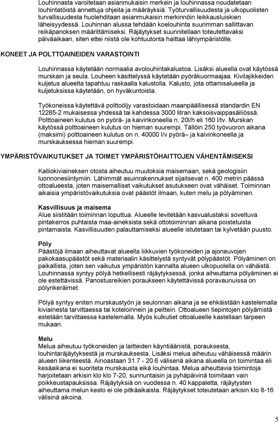 Louhinnan alussa tehdään koelouhinta suurimman sallittavan reikäpanoksen määrittämiseksi.