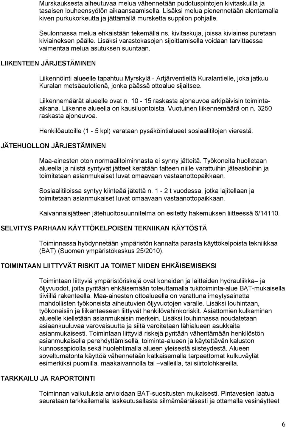 kivitaskuja, joissa kiviaines puretaan kiviaineksen päälle. Lisäksi varastokasojen sijoittamisella voidaan tarvittaessa vaimentaa melua asutuksen suuntaan.