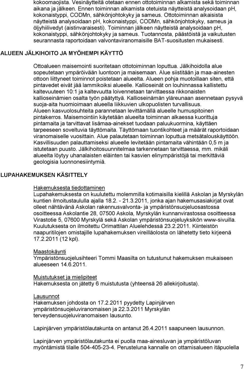 Ottotoiminnan aikaisista näytteistä analysoidaan ph, kokonaistyppi, CODMn, sähkönjohtokyky, sameus ja öljyhiilivedyt (aistinvaraisesti).