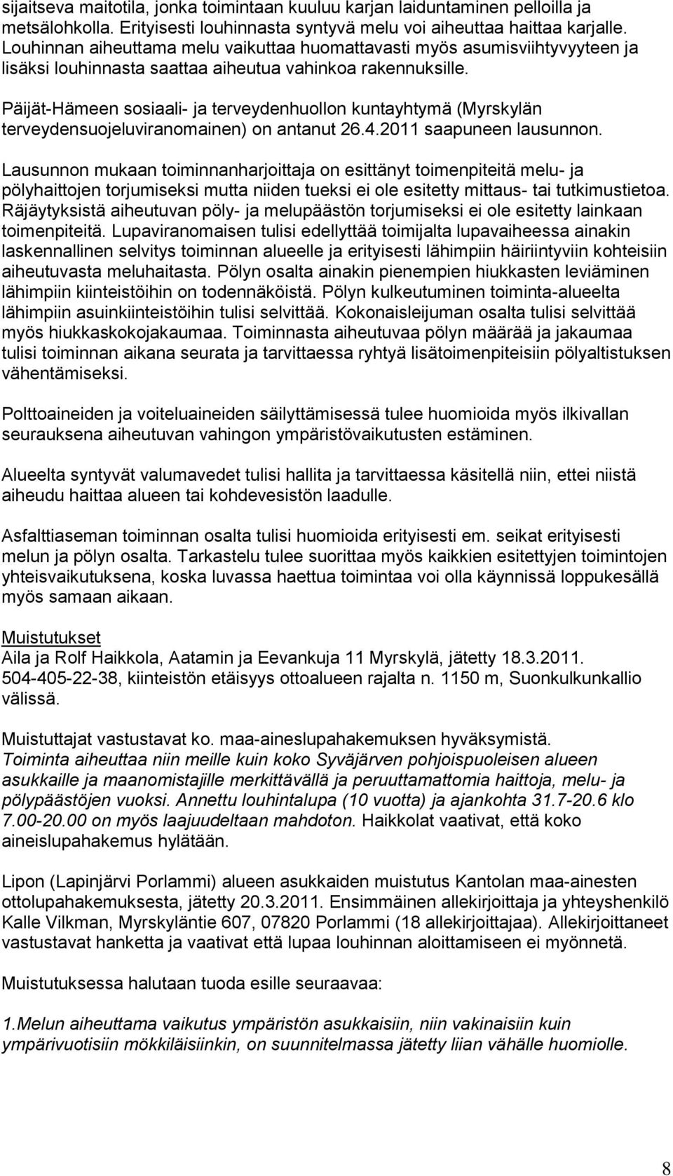 Päijät-Hämeen sosiaali- ja terveydenhuollon kuntayhtymä (Myrskylän terveydensuojeluviranomainen) on antanut 26.4.2011 saapuneen lausunnon.
