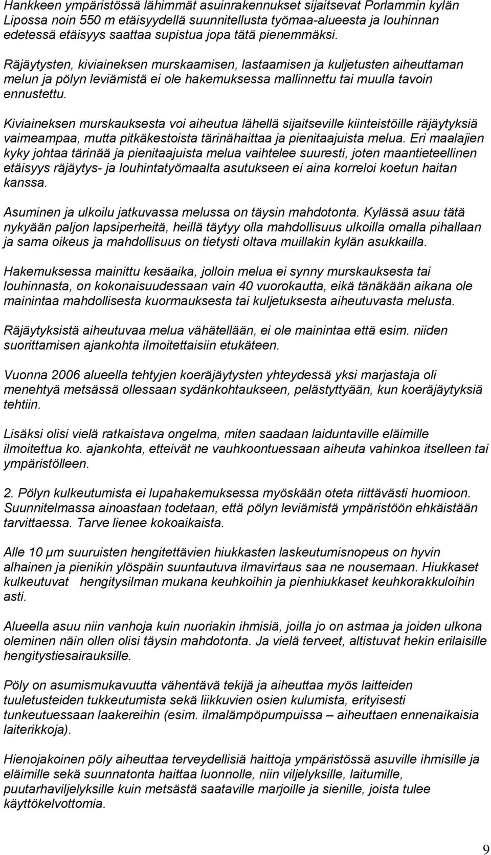 Kiviaineksen murskauksesta voi aiheutua lähellä sijaitseville kiinteistöille räjäytyksiä vaimeampaa, mutta pitkäkestoista tärinähaittaa ja pienitaajuista melua.
