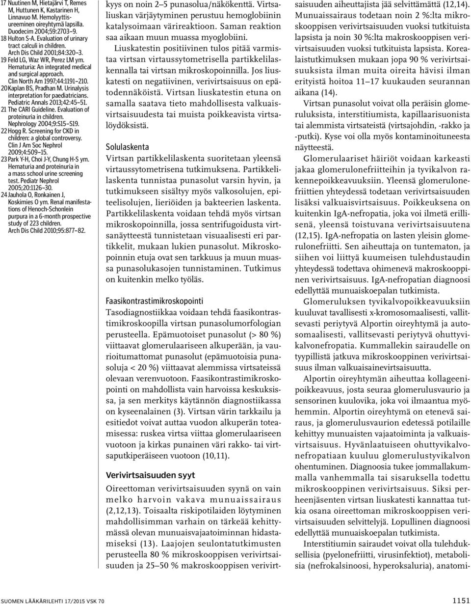 20 Kaplan BS, Pradhan M. Urinalysis interpretation for paediatricians. Pediatric Annals 2013;42:45 51. 21 The CARI Guideline. Evaluation of proteinuria in children. Nephrology 2004;9:S15 S19.