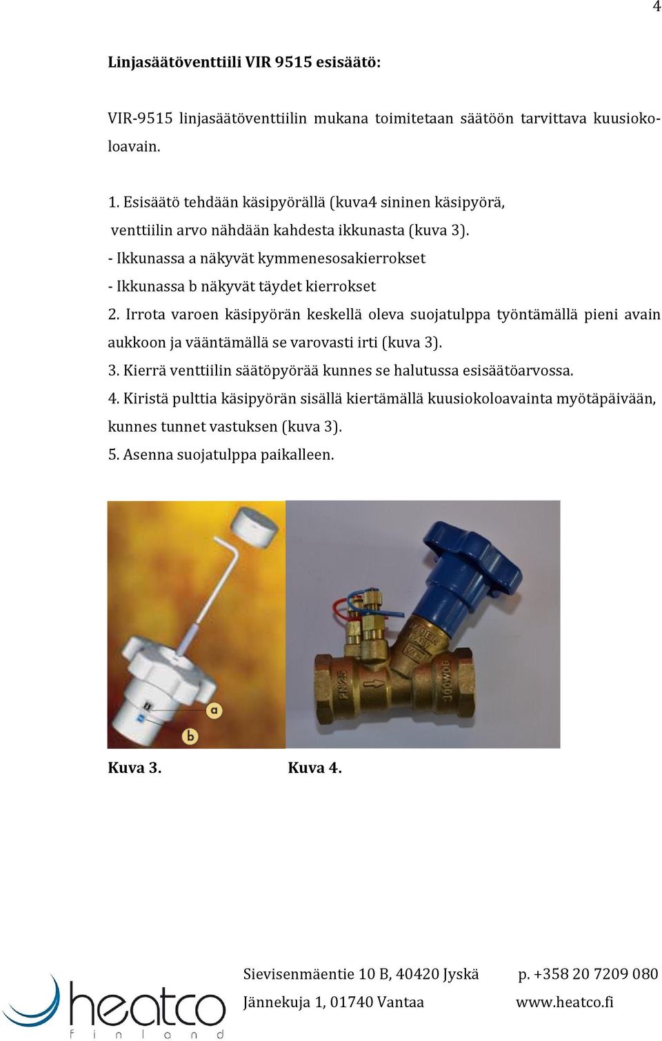 - Ikkunassa a näkyvät kymmenesosakierrokset - Ikkunassa b näkyvät täydet kierrokset 2.