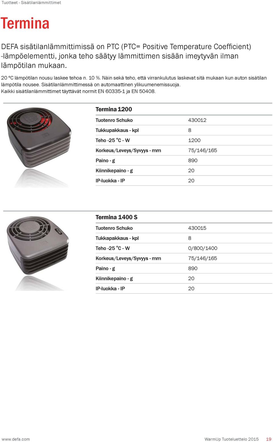 Sisätilanlämmittimessä on automaattinen ylikuumenemissuoja. Kaikki sisätilanlämmittimet täyttävät normit EN 60335-1 ja EN 50408.