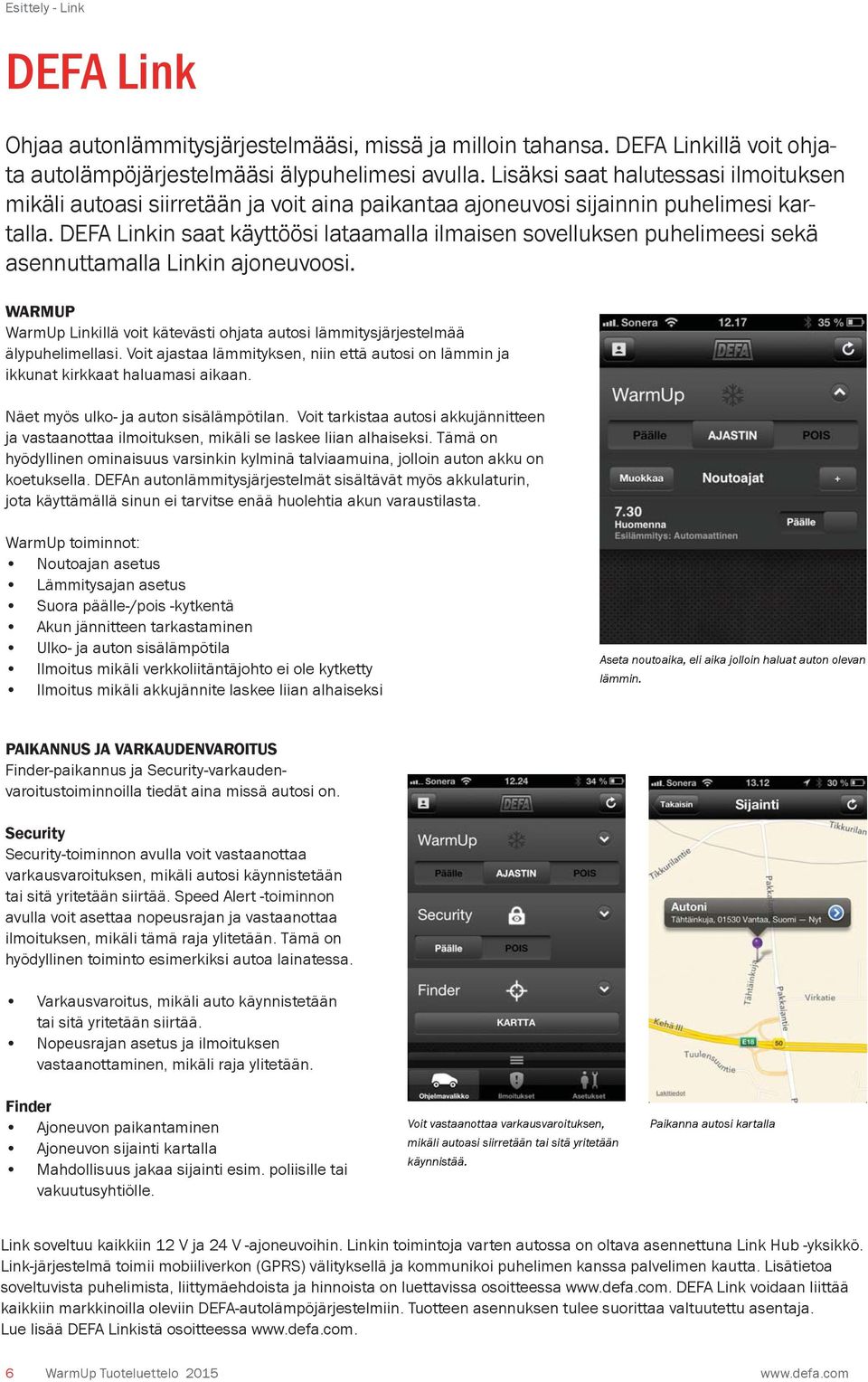 DEFA Linkin saat käyttöösi lataamalla ilmaisen sovelluksen puhelimeesi sekä asennuttamalla Linkin ajoneuvoosi.