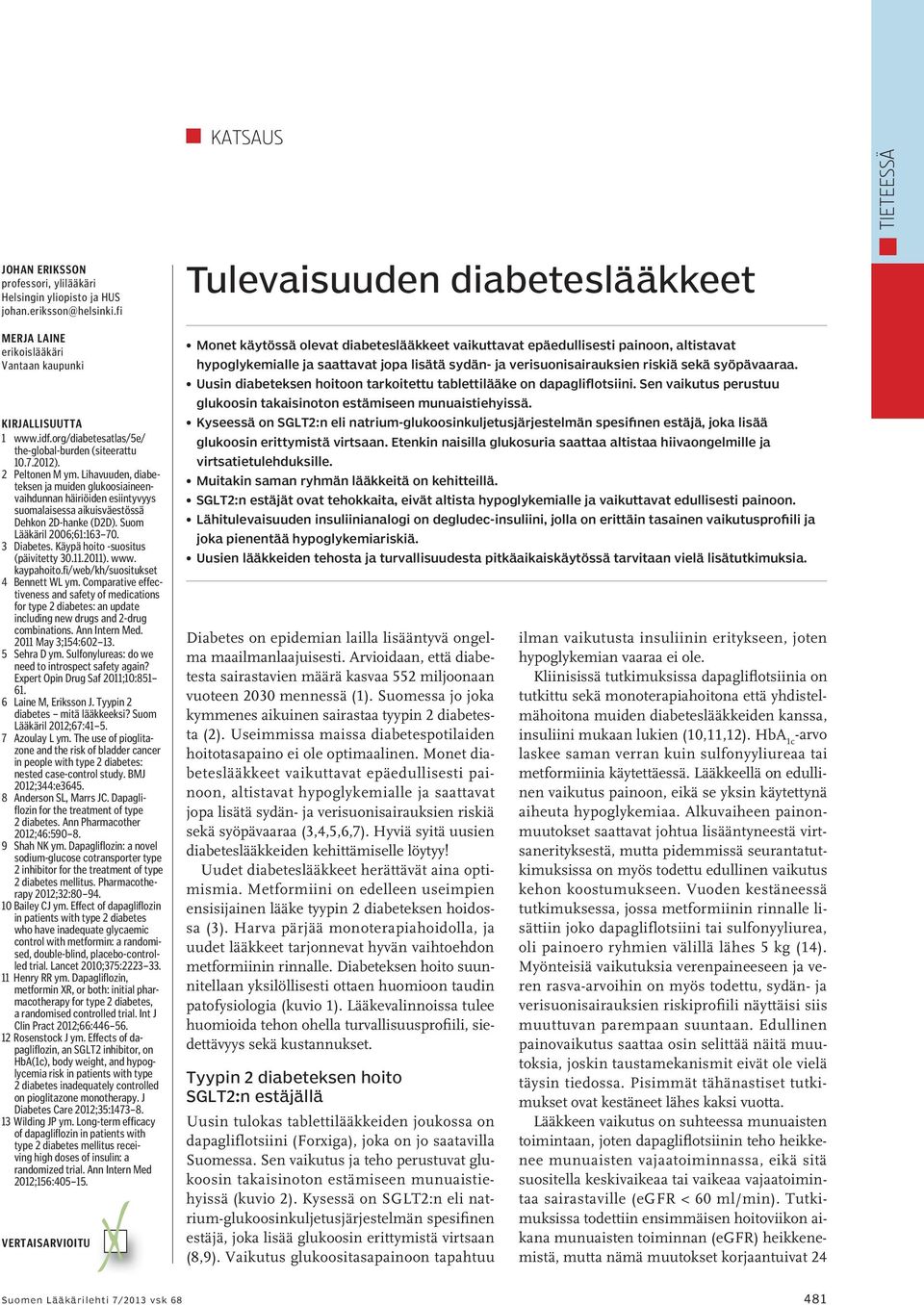 Lihavuuden, diabeteksen ja muiden glukoosiaineenvaihdunnan häiriöiden esiintyvyys suomalaisessa aikuisväestössä Dehkon 2D-hanke (D2D). Suom Lääkäril 2006;61:163 70. 3 Diabetes.