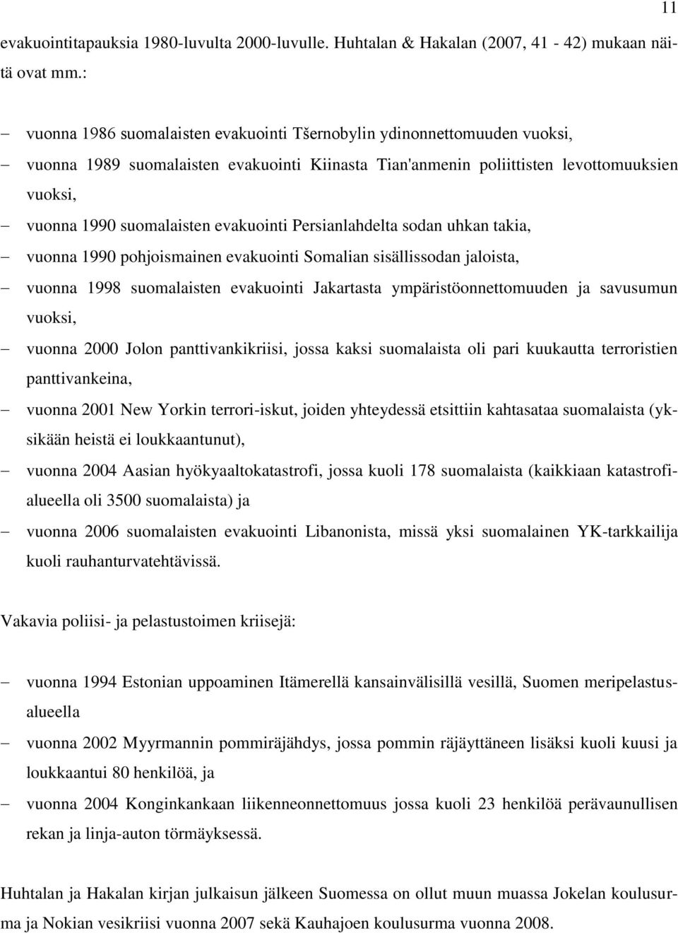 evakuointi Persianlahdelta sodan uhkan takia, vuonna 1990 pohjoismainen evakuointi Somalian sisällissodan jaloista, vuonna 1998 suomalaisten evakuointi Jakartasta ympäristöonnettomuuden ja savusumun