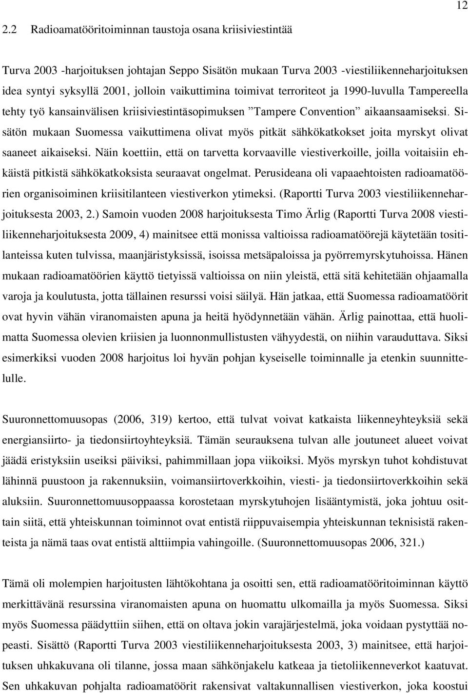 Sisätön mukaan Suomessa vaikuttimena olivat myös pitkät sähkökatkokset joita myrskyt olivat saaneet aikaiseksi.