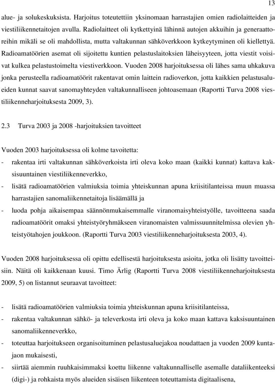 Radioamatöörien asemat oli sijoitettu kuntien pelastuslaitoksien läheisyyteen, jotta viestit voisivat kulkea pelastustoimelta viestiverkkoon.