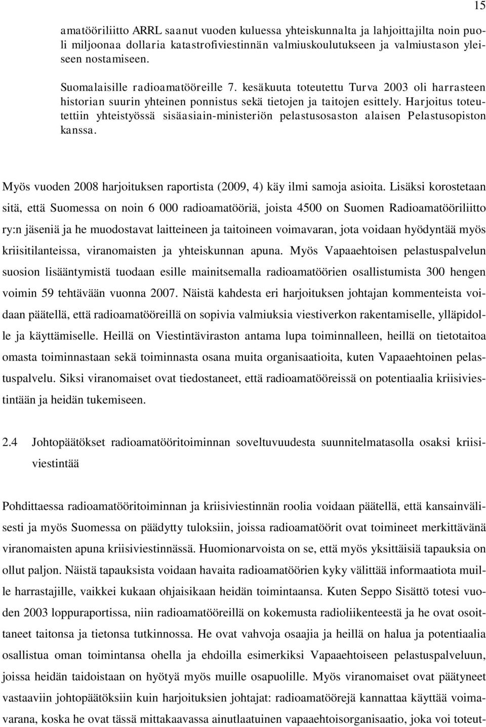Harjoitus toteutettiin yhteistyössä sisäasiain-ministeriön pelastusosaston alaisen Pelastusopiston kanssa. 15 Myös vuoden 2008 harjoituksen raportista (2009, 4) käy ilmi samoja asioita.