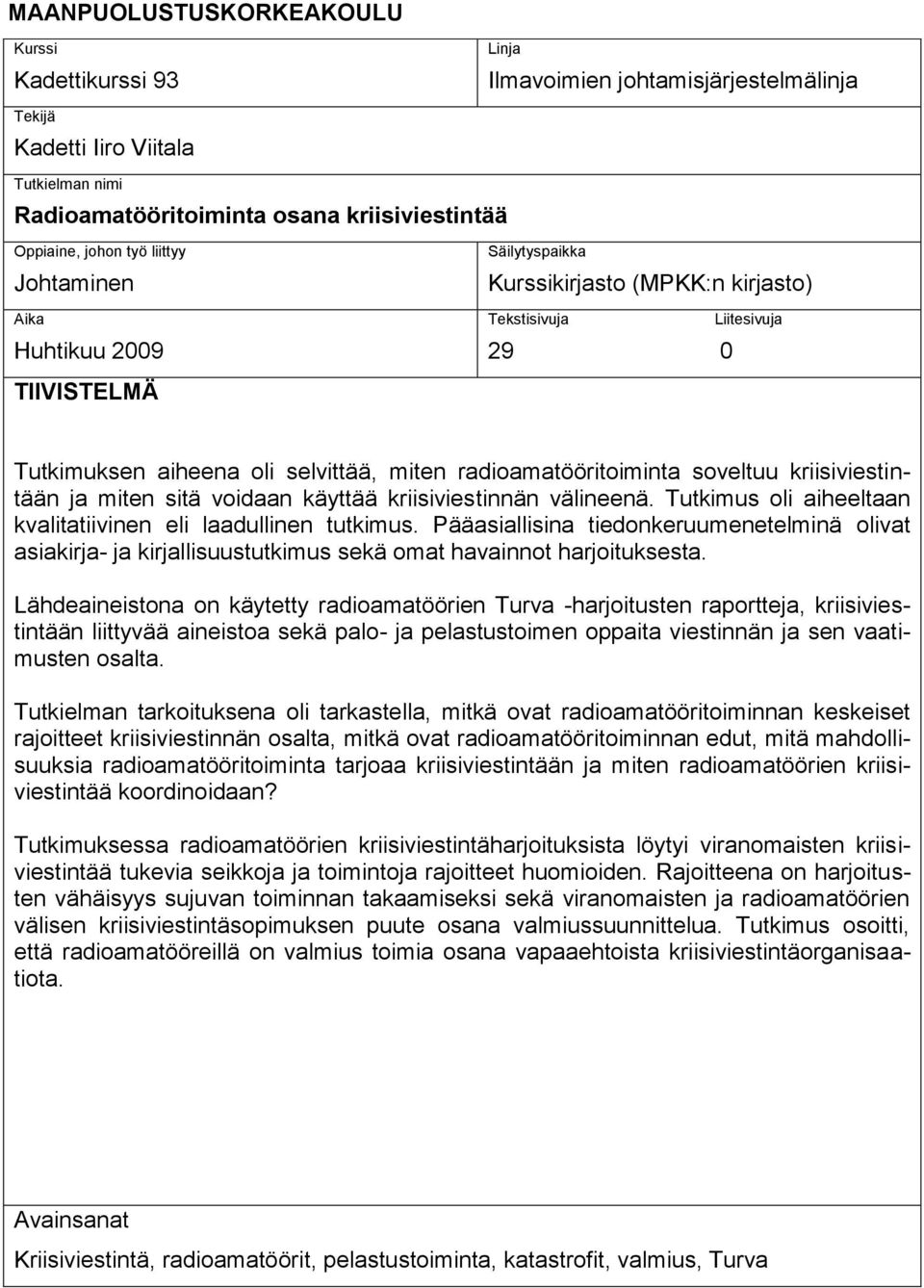 soveltuu kriisiviestintään ja miten sitä voidaan käyttää kriisiviestinnän välineenä. Tutkimus oli aiheeltaan kvalitatiivinen eli laadullinen tutkimus.