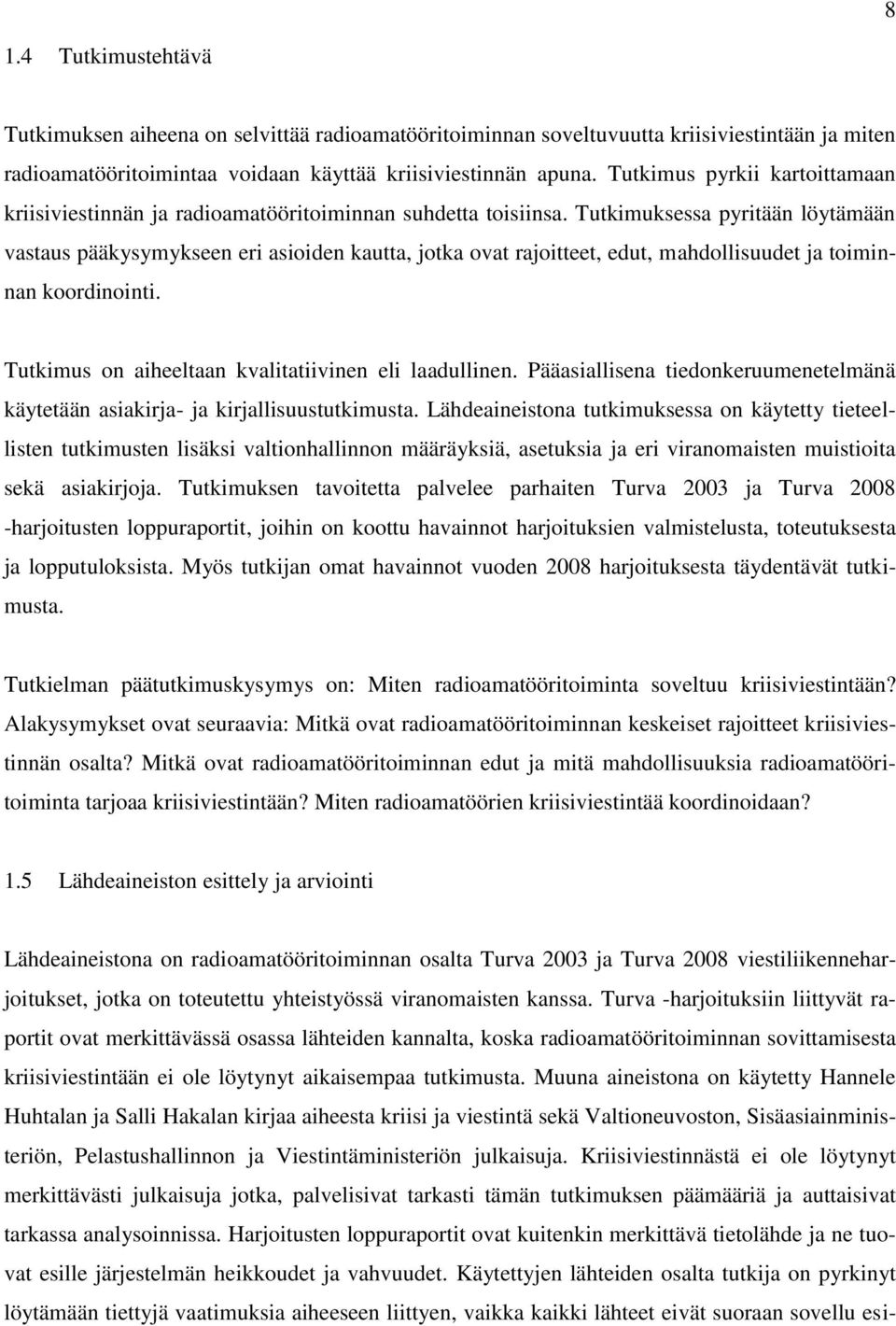 Tutkimuksessa pyritään löytämään vastaus pääkysymykseen eri asioiden kautta, jotka ovat rajoitteet, edut, mahdollisuudet ja toiminnan koordinointi.