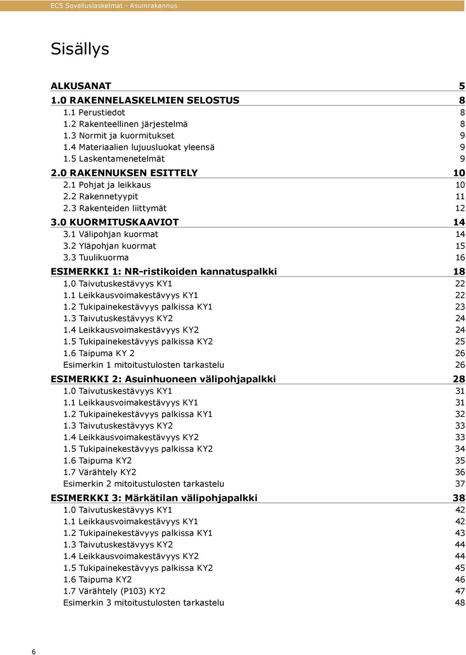 2 Yläpohjan kuormat 15 3.3 Tuulikuorma 16 ESIMERKKI 1: NR-ristikoiden kannatuspalkki 18 1.0 Taivutuskestävyys KY1 22 1.1 Leikkausvoimakestävyys KY1 22 1.2 Tukipainekestävyys palkissa KY1 23 1.