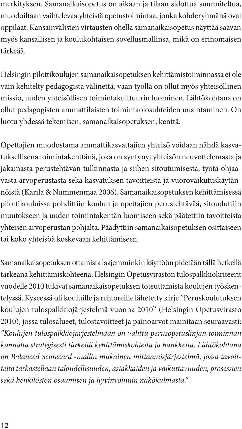 Helsingin pilottikoulujen samanaikaisopetuksen kehittämistoiminnassa ei ole vain kehitelty pedagogista välinettä, vaan työllä on ollut myös yhteisöllinen missio, uuden yhteisöllisen
