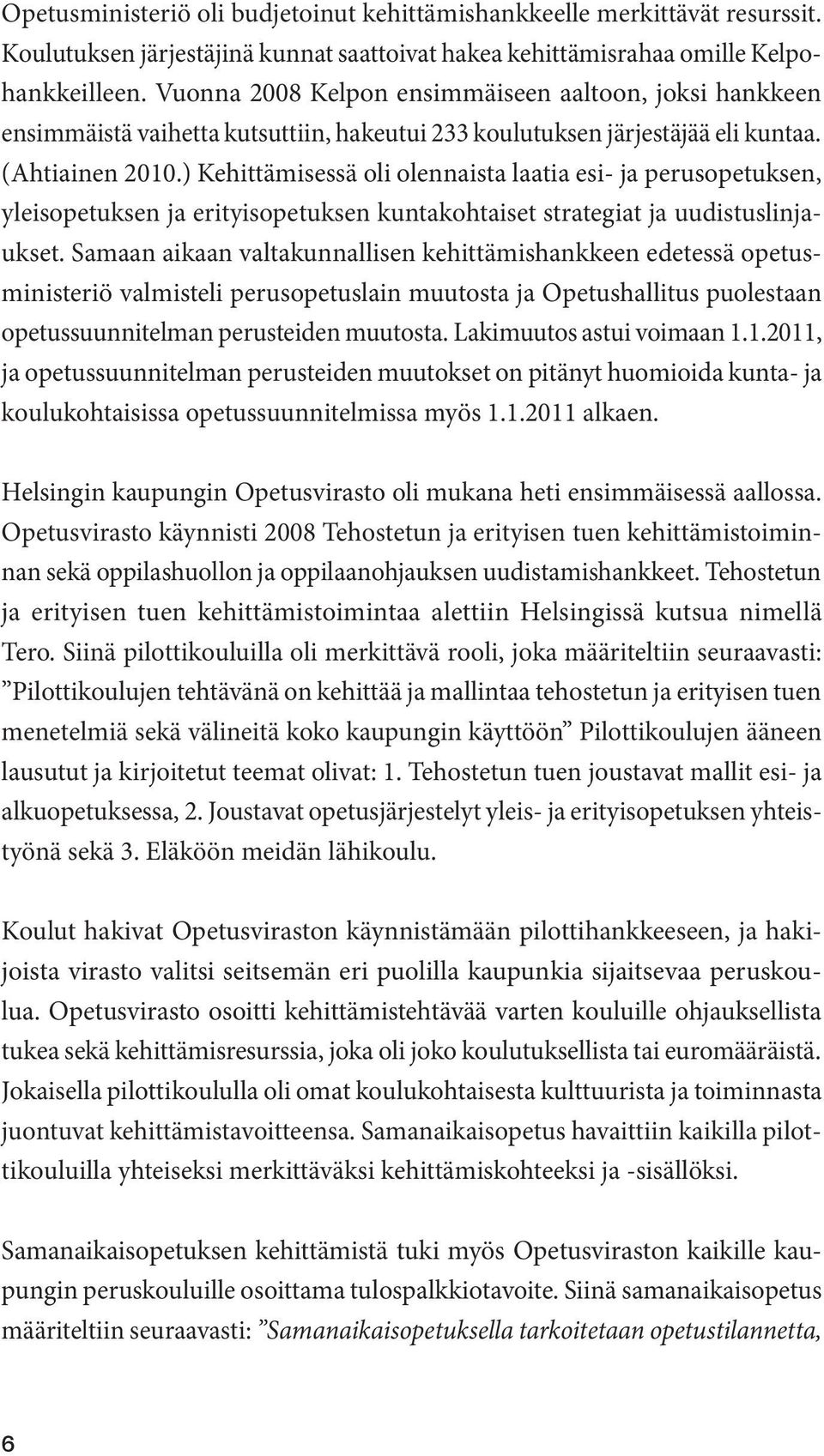 ) Kehittämisessä oli olennaista laatia esi- ja perusopetuksen, yleisopetuksen ja erityisopetuksen kuntakohtaiset strategiat ja uudistuslinjaukset.
