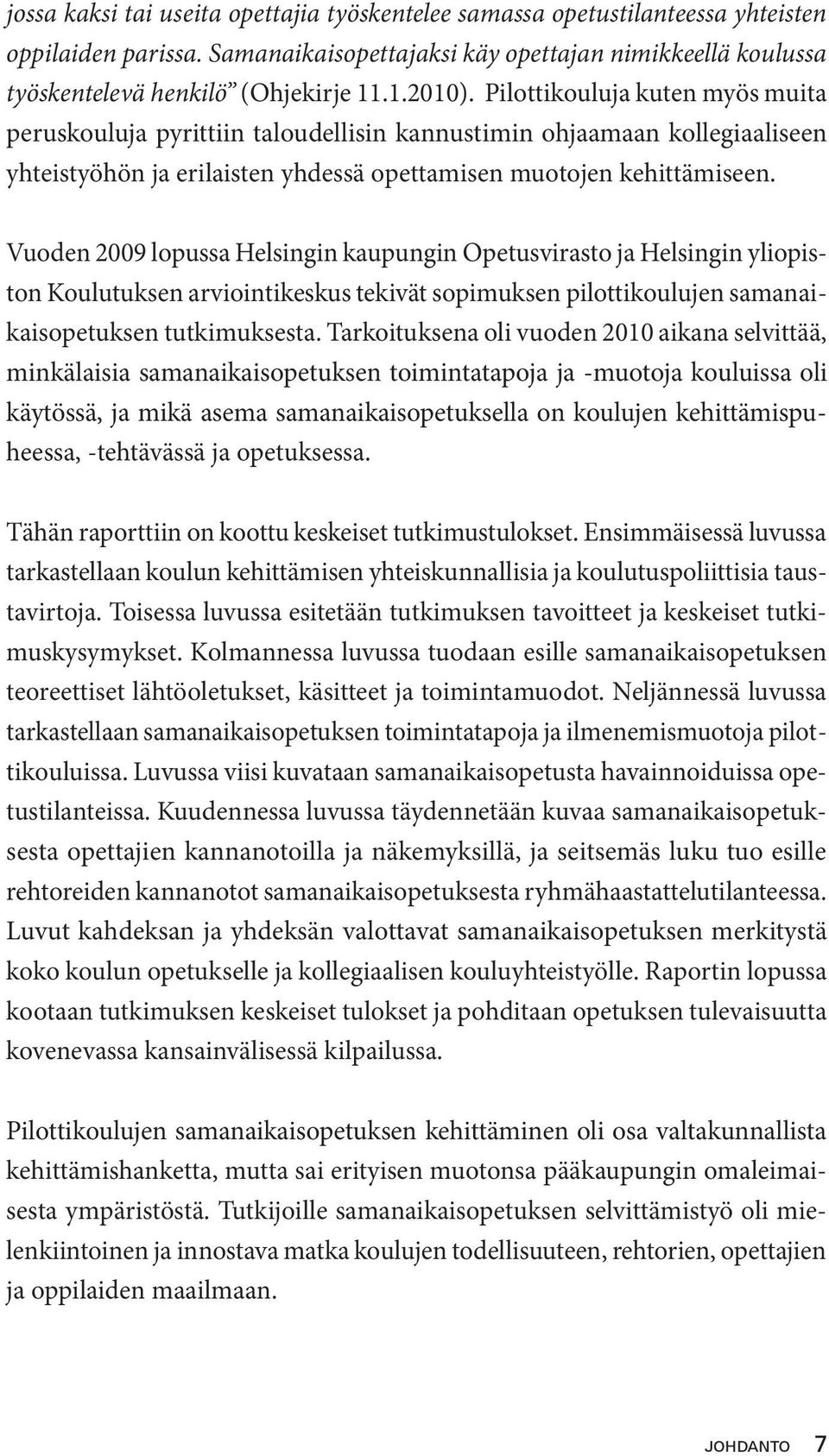 Vuoden 2009 lopussa Helsingin kaupungin Opetusvirasto ja Helsingin yliopiston Koulutuksen arviointikeskus tekivät sopimuksen pilottikoulujen samanaikaisopetuksen tutkimuksesta.