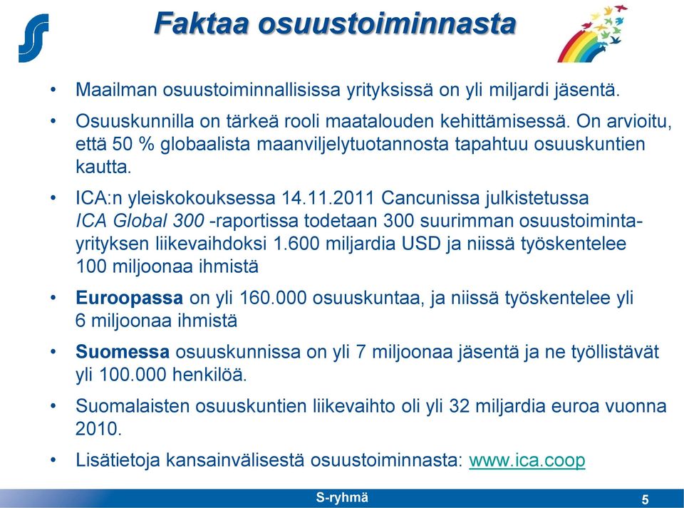 2011 Cancunissa julkistetussa ICA Global 300 -raportissa todetaan 300 suurimman osuustoimintayrityksen liikevaihdoksi 1.