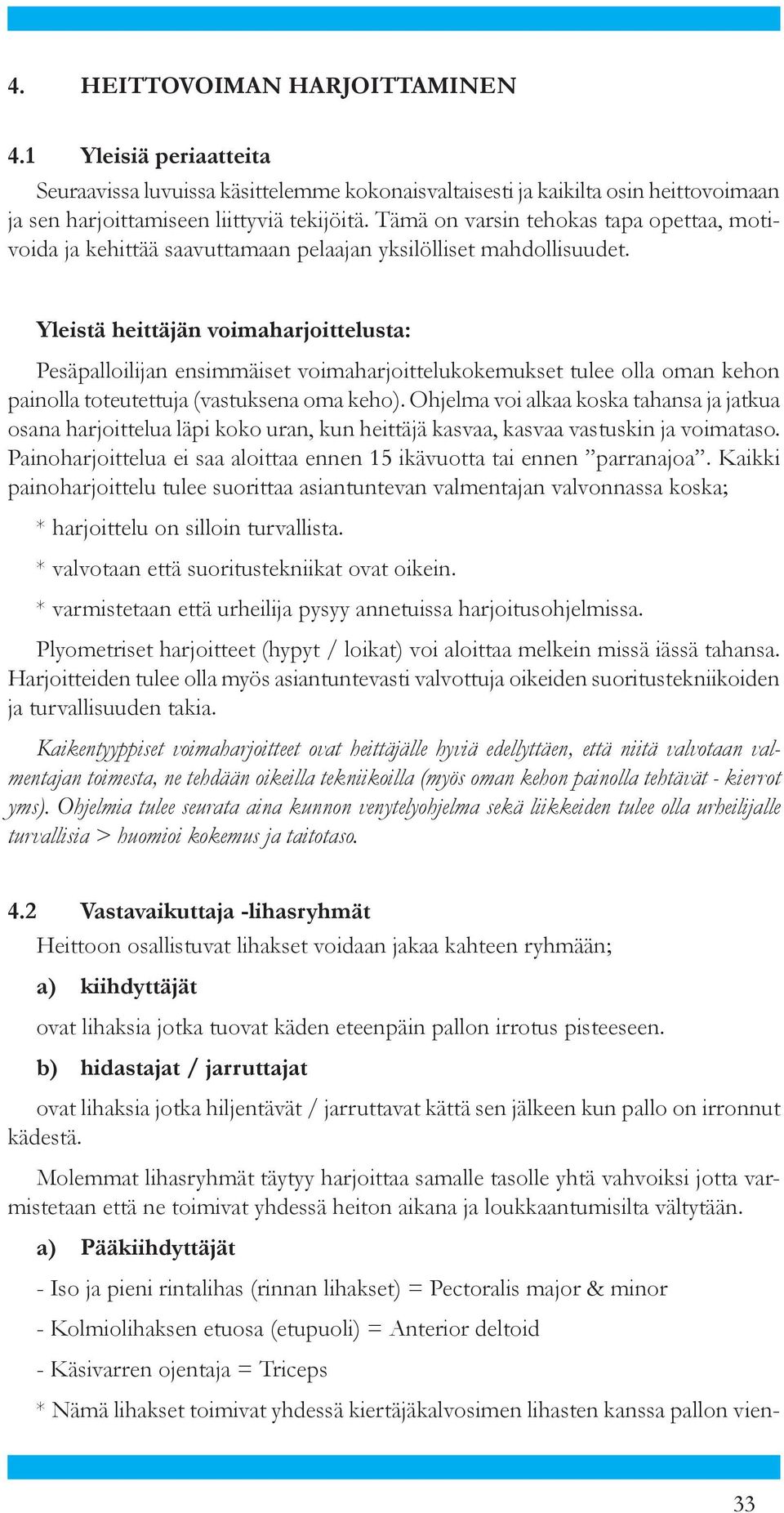 Yleistä heittäjän voimaharjoittelusta: Pesäpalloilijan ensimmäiset voimaharjoittelukokemukset tulee olla oman kehon painolla toteutettuja (vastuksena oma keho).