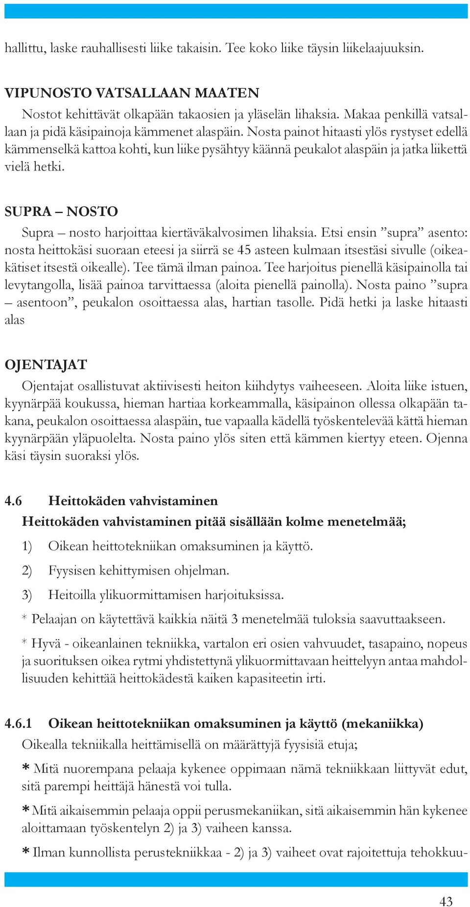 Nosta painot hitaasti ylös rystyset edellä kämmenselkä kattoa kohti, kun liike py säh tyy käännä peukalot alaspäin ja jatka lii ket tä vielä hetki.