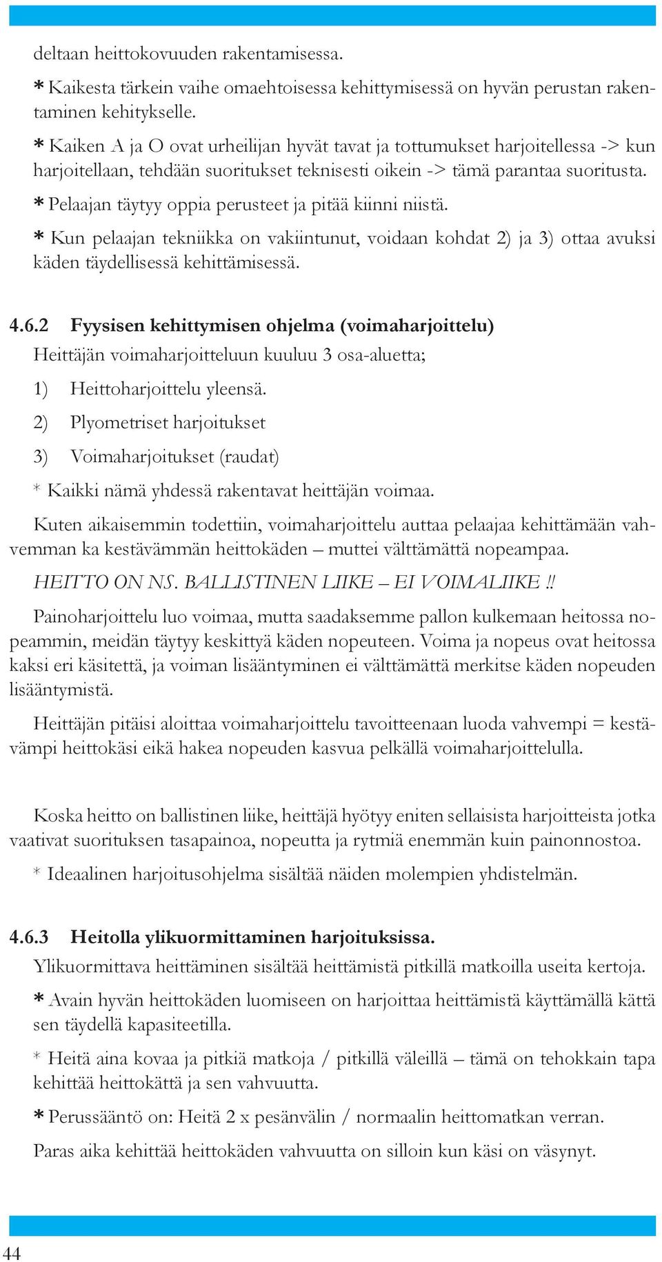 * Pelaajan täytyy oppia perusteet ja pitää kiinni niistä. * Kun pelaajan tekniikka on vakiintunut, voidaan kohdat 2) ja 3) ottaa avuk si käden täydellisessä kehittämisessä. 4.6.