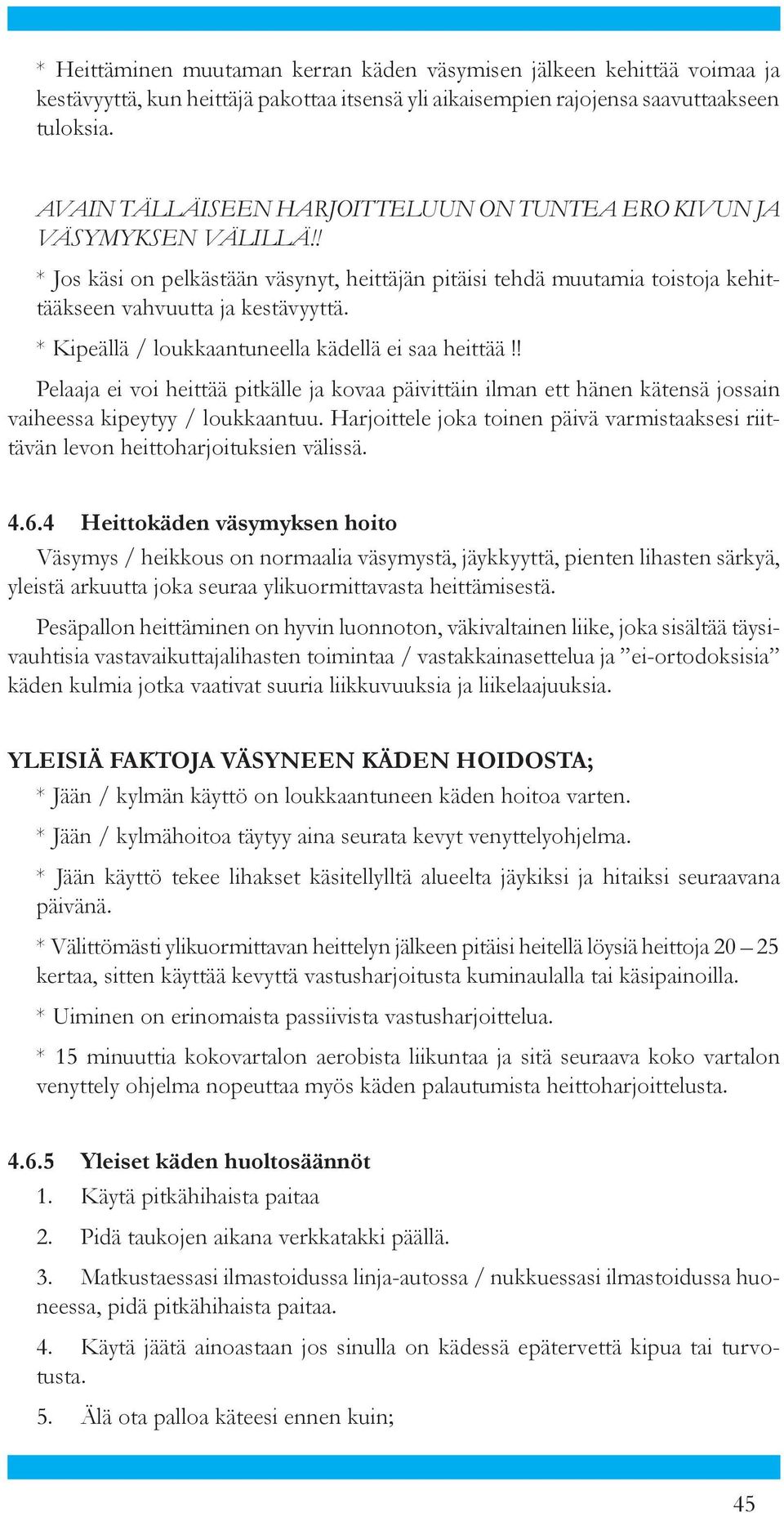 * Kipeällä / loukkaantuneella kädellä ei saa heittää!! Pelaaja ei voi heittää pitkälle ja kovaa päivittäin ilman ett hä nen kätensä jossain vaiheessa kipeytyy / loukkaantuu.